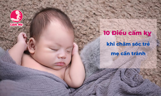 10 Điều cấm kỵ khi chăm sóc trẻ sơ sinh mẹ cần tránh